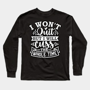 I Wont Quit But I Will Cuss The Whole Time Long Sleeve T-Shirt